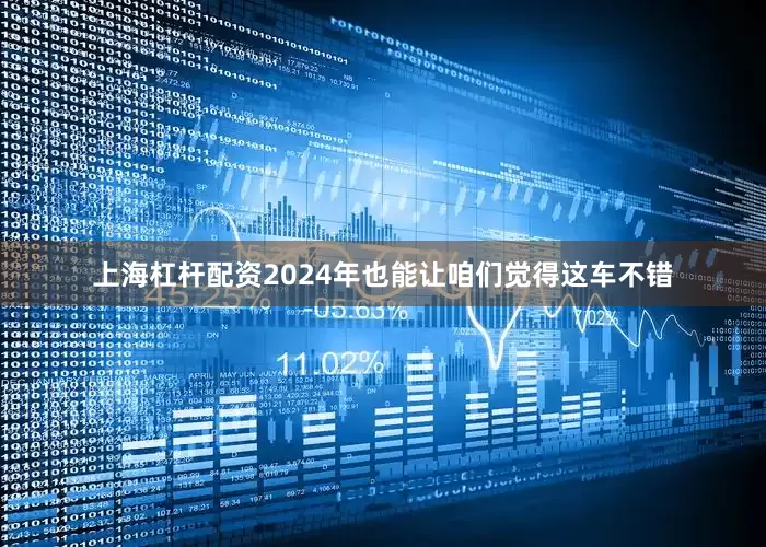 上海杠杆配资2024年也能让咱们觉得这车不错