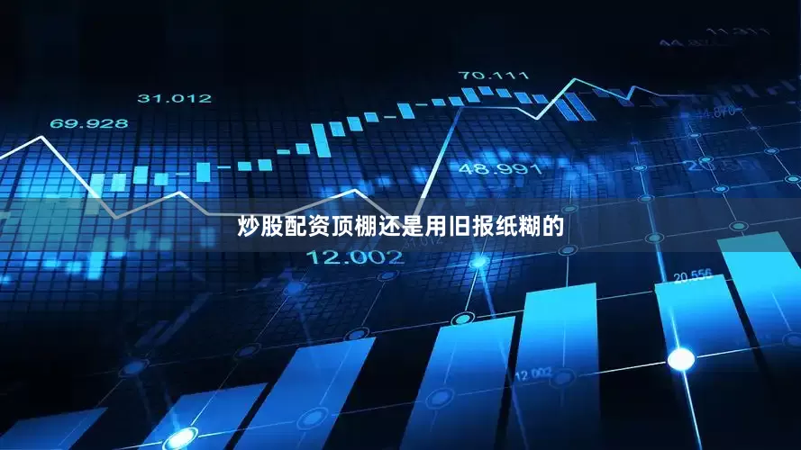炒股配资顶棚还是用旧报纸糊的